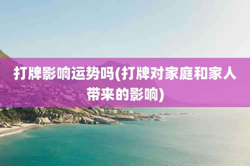 打牌影响运势吗(打牌对家庭和家人带来的影响)