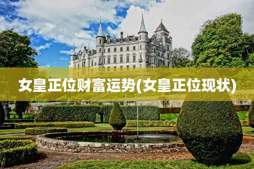 女皇正位财富运势(女皇正位现状)