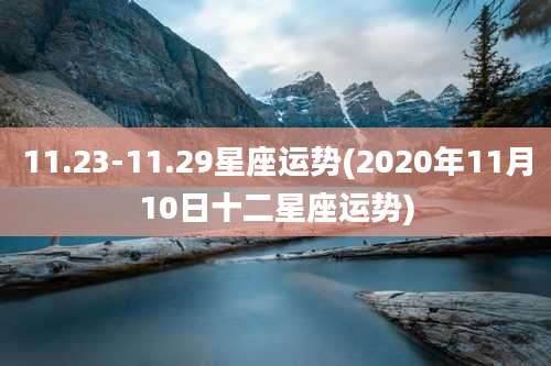 11.23-11.29星座运势(2020年11月10日十二星座运势)