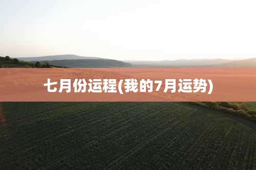 七月份运程(我的7月运势)