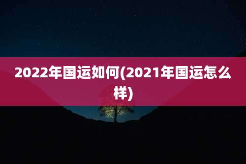 2022年国运如何(2021年国运怎么样)