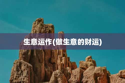 生意运作(做生意的财运)