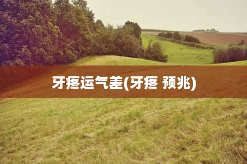 牙疼运气差(牙疼 预兆)