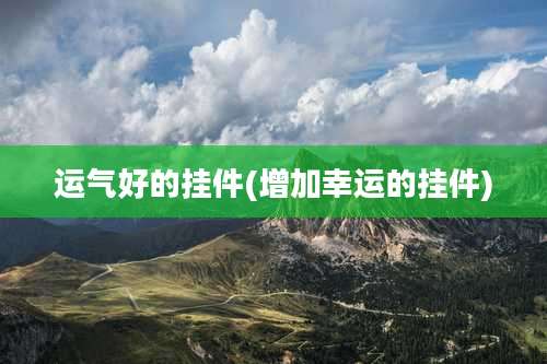 运气好的挂件(增加幸运的挂件)