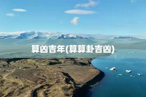 算凶吉年(算算卦吉凶)