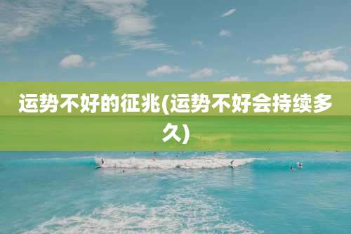 运势不好的征兆(运势不好会持续多久)