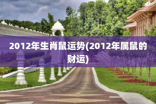 2012年生肖鼠运势(2012年属鼠的财运)