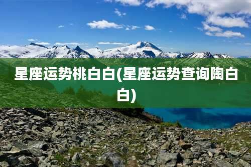 星座运势桃白白(星座运势查询陶白白)