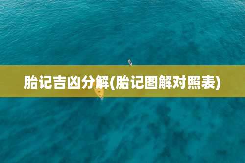 胎记吉凶分解(胎记图解对照表)