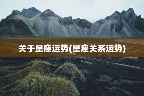 关于星座运势(星座关系运势)