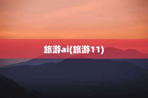 旅游ai(旅游11)
