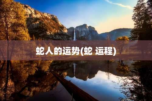 蛇人的运势(蛇 运程)