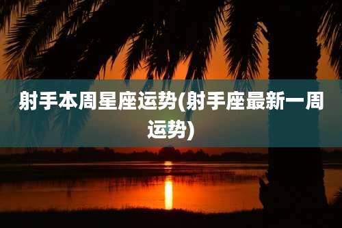 射手本周星座运势(射手座最新一周运势)