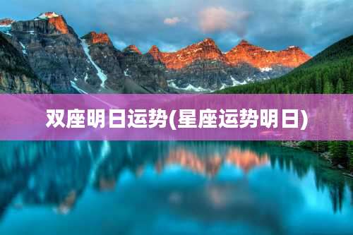 双座明日运势(星座运势明日)