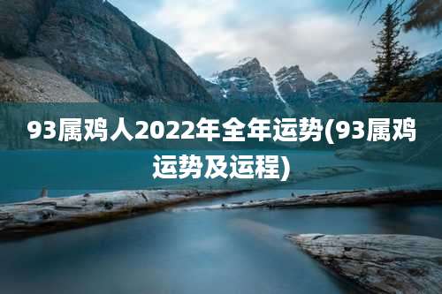 93属鸡人2022年全年运势(93属鸡运势及运程)