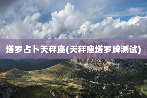 塔罗占卜天秤座(天秤座塔罗牌测试)