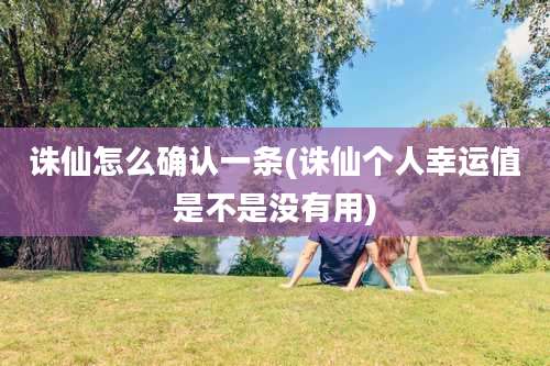 诛仙怎么确认一条(诛仙个人幸运值是不是没有用)