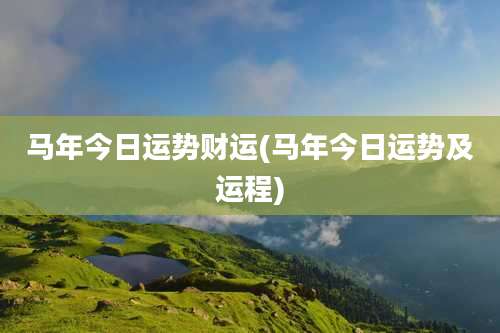 马年今日运势财运(马年今日运势及运程)