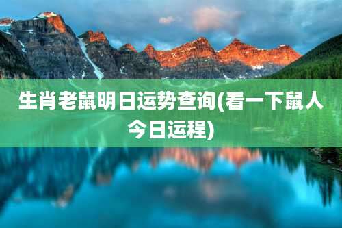 生肖老鼠明日运势查询(看一下鼠人今日运程)