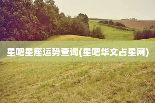 星吧星座运势查询(星吧华文占星网)