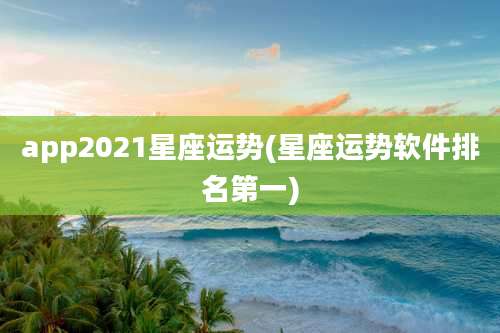 app2021星座运势(星座运势软件排名第一)