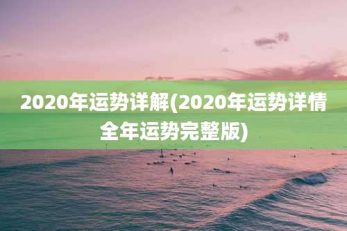 2020年运势详解(2020年运势详情全年运势完整版)