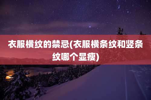 衣服横纹的禁忌(衣服横条纹和竖条纹哪个显瘦)