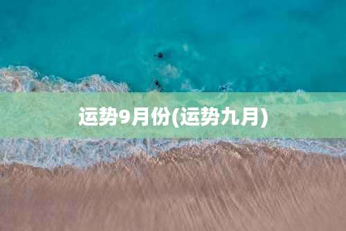 运势9月份(运势九月)