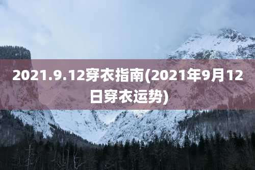 2021.9.12穿衣指南(2021年9月12日穿衣运势)