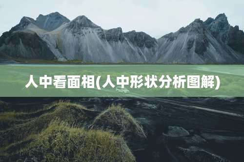 人中看面相(人中形状分析图解)