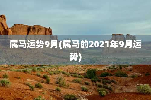 属马运势9月(属马的2021年9月运势)