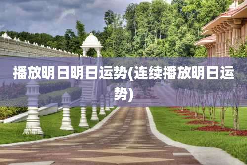 播放明日明日运势(连续播放明日运势)