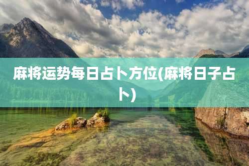 麻将运势每日占卜方位(麻将日子占卜)