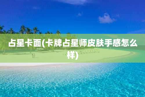 占星卡面(卡牌占星师皮肤手感怎么样)
