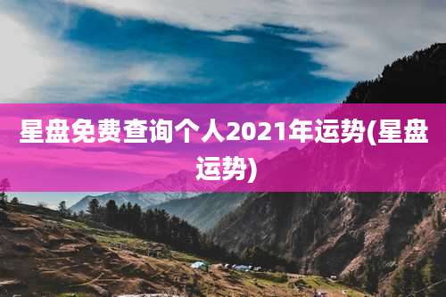 星盘免费查询个人2021年运势(星盘 运势)