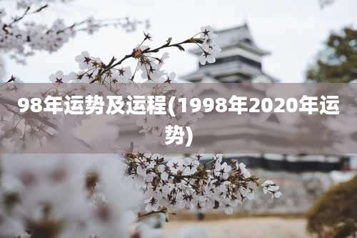 98年运势及运程(1998年2020年运势)