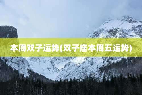 本周双子运势(双子座本周五运势)