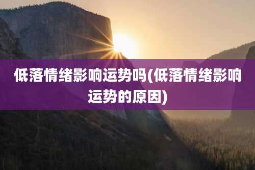 低落情绪影响运势吗(低落情绪影响运势的原因)