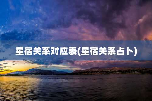 星宿关系对应表(星宿关系占卜)