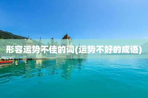 形容运势不佳的词(运势不好的成语)