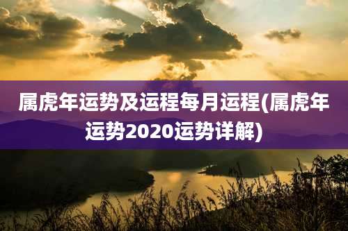 属虎年运势及运程每月运程(属虎年运势2020运势详解)