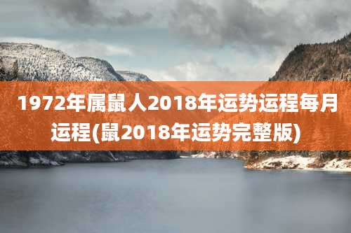 1972年属鼠人2018年运势运程每月运程(鼠2018年运势完整版)