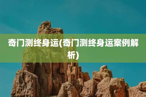 奇门测终身运(奇门测终身运案例解析)