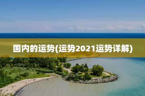 国内的运势(运势2021运势详解)