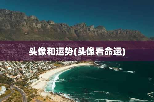 头像和运势(头像看命运)