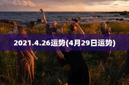 2021.4.26运势(4月29日运势)