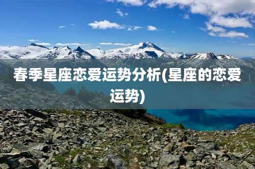 春季星座恋爱运势分析(星座的恋爱运势)