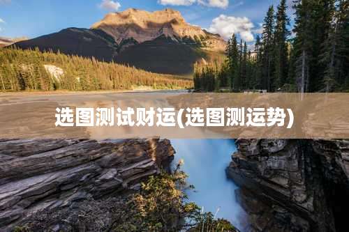 选图测试财运(选图测运势)