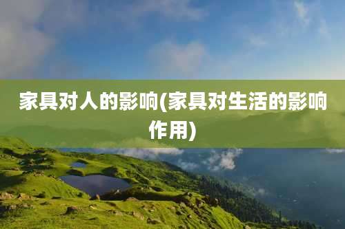 家具对人的影响(家具对生活的影响作用)