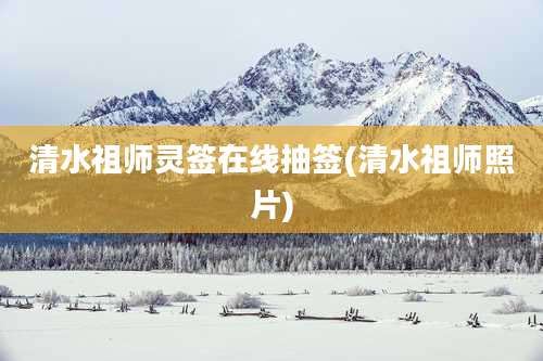 清水祖师灵签在线抽签(清水祖师照片)